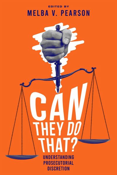 Can They Do That? Understanding Prosecutorial Discretion Can They Do That? Understanding Prosecutorial Discretion