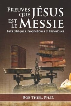 Preuves Que Jésus Est Le Messie: Faits Bibliques, Prophétiques et Historiques - Thiel Ph. D., Bob