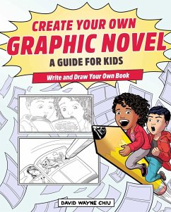 Create Your Own Graphic Novel: A Guide for Kids - Chiu, David Wayne