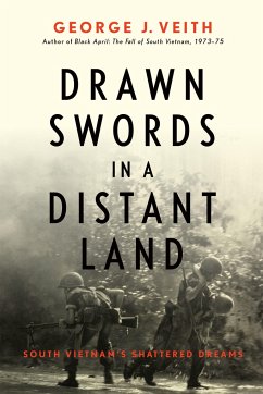 Drawn Swords in a Distant Land: South Vietnam's Shattered Dreams - Veith, George J.