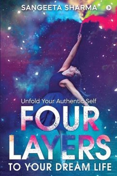Four Layers to Your Dream Life: Unfold Your Authentic Self - Sangeeta Sharma