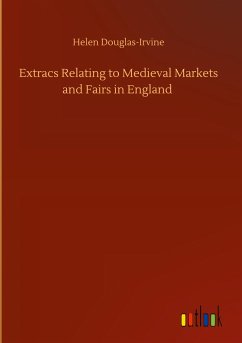 Extracs Relating to Medieval Markets and Fairs in England - Douglas-Irvine, Helen