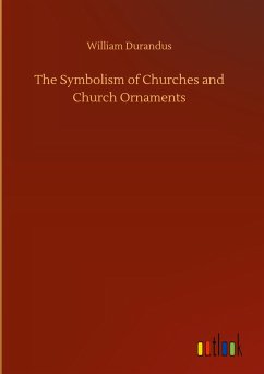 The Symbolism of Churches and Church Ornaments - Durandus, William