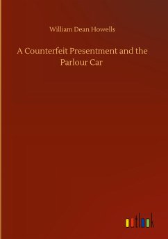 A Counterfeit Presentment and the Parlour Car - Howells, William Dean