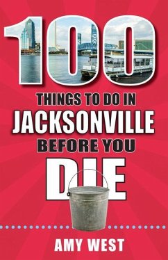 100 Things to Do in Jacksonville Before You Die - West, Amy