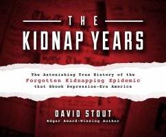 The Kidnap Years: The Astonishing True History of the Forgotten Kidnapping Epidemic That Shook Depression-Era America - Stout, David