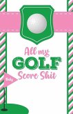 All My Golf Score Shit: Game Score Sheets Golf Stats Tracker Disc Golf Fairways From Tee To Green