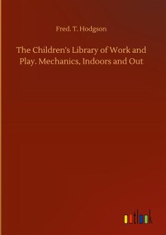 The Children's Library of Work and Play. Mechanics, Indoors and Out - Hodgson, Fred. T.