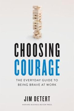 Choosing Courage: The Everyday Guide to Being Brave at Work - Detert, Jim