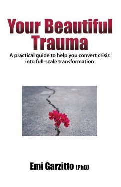 Your Beautiful Trauma: A practical guide to help you convert crisis into full-scale transformation - Garzitto (Phd), Emi
