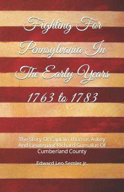 Fighting For Pennsylvania In The Early Years 1763 to 1783 - Semler, Edward Leo