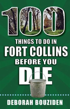 100 Things to Do in Fort Collins Before You Die - Bouziden, Deborah