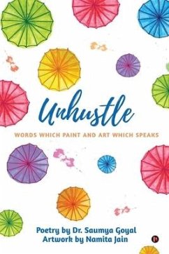Unhustle: Words Which Paint and Art Which Speaks - Saumya Goyal; Namita Jain