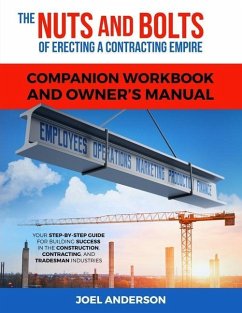 The Nuts and Bolts of Erecting a Contracting Empire Companion Workbook and Owner's Manual: Your Step-By-Step Guide for Building Success in the Constru - Anderson, Joel