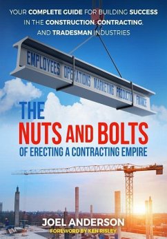 The Nuts and Bolts of Erecting a Contracting Empire: Your Complete Guide for Building Success in the Construction, Contracting, and Tradesman Industri - Anderson, Joel