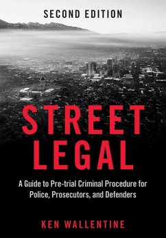 Street Legal: A Guide to Pre-Trial Criminal Procedure for Police, Prosecutors, and Defenders, Second Edition - Wallentine, Ken