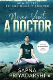 Never Visit a Doctor: How to stay Fit and Healthy Forever