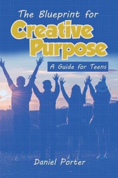 Blueprint for Creative Purpose: A Guide For Teens - Porter, Daniel
