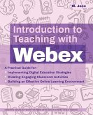 Introduction to Teaching with Webex: A Practical Guide for Implementing Digital Education Strategies, Creating Engaging Classroom Activities, and Buil