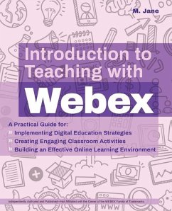 Introduction to Teaching with Webex: A Practical Guide for Implementing Digital Education Strategies, Creating Engaging Classroom Activities, and Buil - Jane, M.