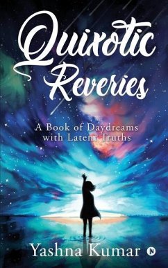 Quixotic Reveries: A Book of Daydreams with Latent Truths - Yashna Kumar