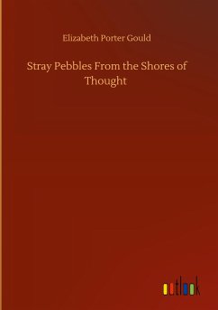 Stray Pebbles From the Shores of Thought - Gould, Elizabeth Porter