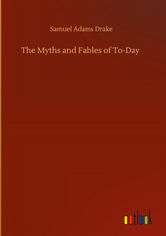 The Myths and Fables of To-Day - Drake, Samuel Adams