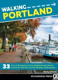 Walking Portland: 33 Tours of Stumptown's Funky Neighborhoods, Historic Landmarks, Park Trails, Farmers Markets, and Brewpubs - Ohlsen, Becky