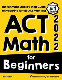 ACT Math for Beginners: The Ultimate Step by Step Guide to Preparing for the ACT Math Test - Nazari, Reza