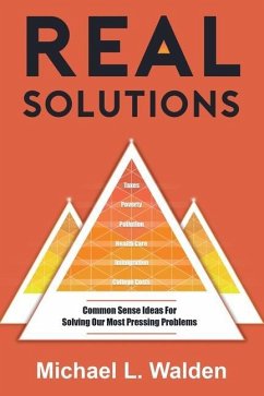 Real Solutions: Common Sense Ideas For Solving Our Most Pressing Problems - Walden, Michael L.