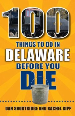 100 Things to Do in Delaware Before You Die - Shortridge, Dan; Kipp, Rachel