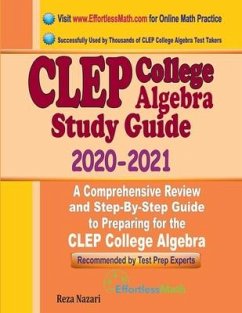 CLEP College Algebra Study Guide 2020 - 2021: A Comprehensive Review and Step-By-Step Guide to Preparing for the CLEP College Algebra - Nazari, Reza