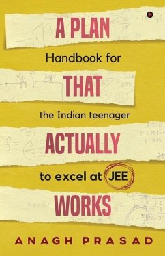 A Plan That Actually Works: Handbook for the Indian teenager to excel at JEE - Anagh Prasad