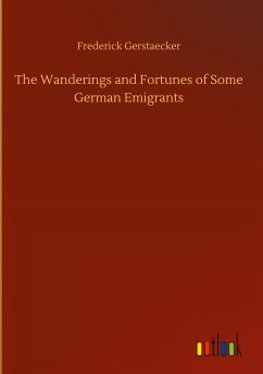 The Wanderings and Fortunes of Some German Emigrants - Gerstaecker, Frederick