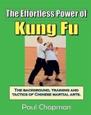 The Effortless Power of Kung Fu: An introduction to the background, training and tactics of Chinese martial arts.
