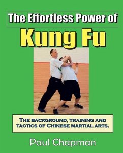The Effortless Power of Kung Fu: An introduction to the background, training and tactics of Chinese martial arts. - Chapman, Paul