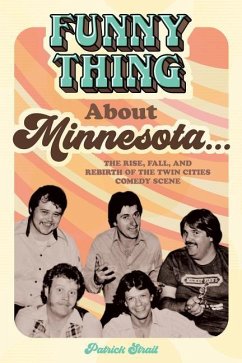 Funny Thing about Minnesota...: The Rise, Fall, and Rebirth of the Twin Cities Comedy Scene - Strait, Patrick