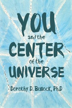 You and the Center of the Universe - Bullock, Ph. D. Dorothy D.