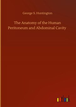 The Anatomy of the Human Peritoneum and Abdominal Cavity - Huntington, George S.