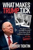 What Makes Trump Tick: My Years with Donald Trump from New York Military Academy to the Present