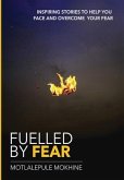 Fuelled by fear: Inspiring Stories To Help You Own And Overcome Your Fear