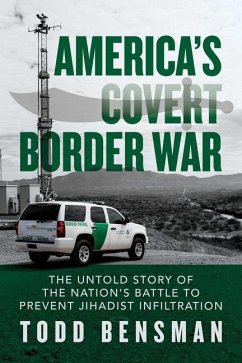America's Covert Border War: The Untold Story of the Nation's Battle to Prevent Jihadist Infiltration - Bensman, Todd