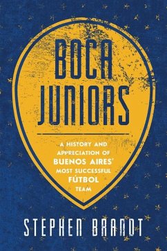 Boca Juniors: A History and Appreciation of Buenos Aires' Most Successful Futbol Team - Brandt, Stephen