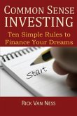 Common Sense Investing: Ten Simple Rules to Finance Your Dreams, or Create a Roadmap to Achieve Financial Independence