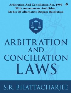 Arbitration and Conciliation Laws: Arbitration and Conciliation Act, 1996 with Amendments and Other Modes of Alternative Dispute Resolution - S R Bhattacharjee