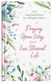 Praying Your Way to a Less Stressed Life: 200 Inspiring Prayers for a Woman's Heart