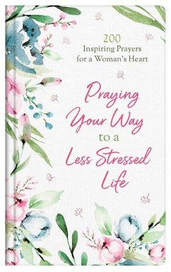 Praying Your Way to a Less Stressed Life: 200 Inspiring Prayers for a Woman's Heart - Fioritto, Jessie