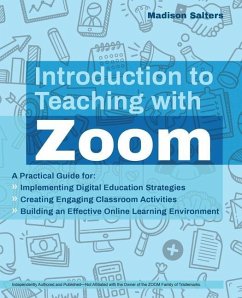 Introduction to Teaching with Zoom: A Practical Guide for Implementing Digital Education Strategies, Creating Engaging Classroom Activities, and Build - Salters, Madison