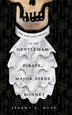 The Life and Tryals of the Gentleman Pirate, Major Stede Bonnet - Moss, Jeremy R.