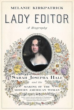 Lady Editor: Sarah Josepha Hale and the Making of the Modern American Woman - Kirkpatrick, Melanie